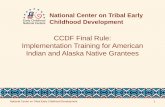 CCDF Final Rule: Implementation Training for American Indian … · 2017-10-26 · CCDF Final Rule: Implementation Training for American Indian and Alaska Native Grantees National