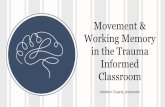 Movement & Working Memory in the Trauma …and+Working...role in developing working memory Study found that students who did physical activity (muscular or aerobic) before academic
