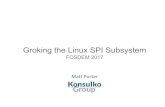 Groking the Linux SPI Subsystem - FOSDEM · Linux SPI Concepts Linux SPI Use cases Add a device Protocol drivers ... I want to write a userspace protocol driver to control my SPI