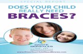 SPECIAL REPORT: Does Your Child Really Need Braces? 2€¦ · What if my child really doesn’t need braces? Perhaps your child has experienced some of the conditions that have been