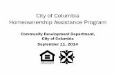 City of Columbia Homeownership Assistance Program · 2015-09-02 · • Closing cost and down payment assistance for first time homebuyers • New 7.5% of purchase price up to $7,500.