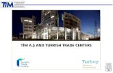 TİM A.Ş AND TURKISH TRADE CENTERS · TİM Tanıtım Organizasyon İç ve Dış Ticaret A.Ş. (“TİM A.Ş.”) incorporated as a non-governmental organization under Turkish laws