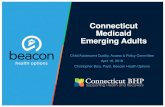 Connecticut Medicaid Emerging Adults...Connecticut Medicaid Emerging Adults Child/Adolescent Quality, Access & Policy Committee April 18, 2018 Christopher Bory, PsyD, Beacon Health