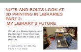 MY LIBRARY’S FUTURE€¦ · 3D PRINTING IN LIBRARIES PART 2: MY LIBRARY’S FUTURE What is a MakerSpace and Deciding If Your Patrons Would Benefit From a 3D Printer Presented May