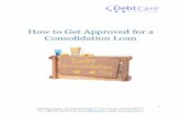 How to Get Approved for a Consolidation Loan · Consolidation Loan – Mortgage There is one big catch if you want this type of debt consolidation – you have to own a house and