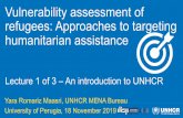 Vulnerability assessment of refugees: Approaches to ... · Lecture 1 of 3 – An introduction to UNHCR Yara Romariz Maasri, UNHCR MENA Bureau University of Perugia, 18 November 2019