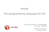 mruby The programming language for IoTossforum.jp/jossfiles/4-7 mruby The programming language for IoT.pdf · Why Ruby? Easy to read ... Implement mruby application 2. Test on PC