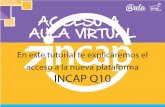 Tutorial Aula Virtual · 2020-07-30 · AULA VIRTUAL En este tutorial te explicaremos el acceso a la nueva plataforma INCAP Q10. 1 1 Abre tu navegador e ingresa a la página web .