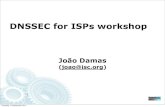 DNSSEC for ISPs workshop for...DNSSEC for ISPs workshop João Damas (joao@isc.org) 1 Thursday, 8 September 2011 Outline of workshop •Brief intro to DNSSEC •Overview of zone signing