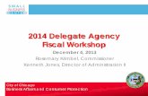2014 Delegate Agency Fiscal Workshop - Chicago Busines… · 04-12-2013  · 2014 Delegate Agency Fiscal Workshop December 4, 2013 Rosemary Krimbel, Commissioner . Kenneth Jones,