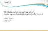 Will this be my last (manual) fast pitch?€¦ · Will this be my last (manual) fast pitch? Machine Learning-Enhanced Energy-Product Development David E. Tew, Ph.D. Program Director