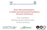 Brain Neuromodulation in Child and Adolescent Psychiatry: … · in Child and Adolescent Psychiatry: Present and Future Prof. Yuval Bloch Shalvata Mental Health Center Tel Aviv University
