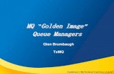 MQ Golden Image Queue Managers€¦ · Capitalware's MQ Technical Conference v2.0.1.4 Caveats The remainder of this presentation presents a possible Golden Image The Image presented