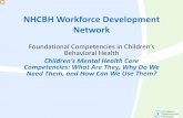 NHCBH Workforce Development Network...NHCBH Workforce Development Network Foundational Competencies in Children’s Behavioral Health Children’s Mental Health Core Competencies: