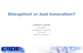 Disruption! or Just Innovation? · The Innovators Dilemma Clayton M. Christensen 1997 The Innovators Solution 2003 Not just any generic Disruption. Clayton Christensen’s Disruption