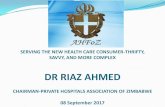 DR RIAZ AHMED - AHFoZ · DR RIAZ AHMED CHAIRMAN-PRIVATE HOSPITALS ASSOCIATION OF ZIMBABWE 08 September 2017. Presentation outline 1. Introduction 2. Non-Medical aspect on improving