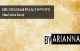 BUCKINGHAM PALACE IN WWII (And extra facts) · 2019-05-01 · BUCKINGHAM PALACE ! During the war, 9 GERMAN BOMBS hit Buckingham Palace One of the bombs, even ALMOST HIT THE QUEEN!