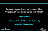 Meson spectroscopy and the ‘missing’ valence glue of QCD · Meson Spectroscopy - J. Dudek Summary photoproduction as a meson factory has not hitherto been explored it is likely