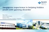 Singapore experience in helping hidden youth with gaming ... · Pathological Video-Gaming among Singaporean Youth • 2,998 primary and secondary school students • 8.7% were classified