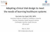 Adapting clinical trial design to meet the needs of ...May 31, 2019  · Adapting clinical trial design to meet the needs of learning healthcare systems Harriette Van Spall, MD, MPH