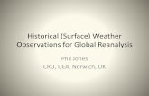 Historical (Surface) Weather Observations for Global Reanalysis · 2015-11-10 · Historical (Surface) Weather Observations for Global Reanalysis Phil Jones CRU, UEA, Norwich, UK.