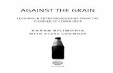 AGAINST THE GRAIN · AGAINST THE GRAIN LESSONS IN ENTREPRENEURSHIP FROM THE FOUNDER OF COBRA BEER KARAN BILIMORIA WITH STEVE COOMBER. AGAINST THE GRAIN . Reviews of an earlier edition