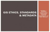 S H AW N L . GIS ETHICS, STANDARDS & METADATAedacftp.unm.edu/spenman/geog581L/lectures_exs/Week 13 GIS... · 2015-04-15 · information or GIS applications to aid in theft, whether