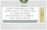 EFFECTIVENESS OF THE PERMANENT VOTER CARD · CHIDI NWAFOR, DIRECTOR, ICT INEC EFFECTIVENESS OF THE PERMANENT VOTER CARD & CARD READER MACHINES IN CURBING ELECTION FRAUD Abuja 18th