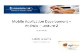 Mobile Application Development – Android –Lecture 2€¦ · Android –Lecture 2 MTAT.03.262 Satish Srirama satish.srirama@ut.ee. Android Lecture 1-recap •What is Android •How