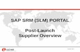 SAP SRM (SLM) PORTAL Post-Launch Supplier Overview · –Company Data Management –changes to shipping and/or payment address, etc. –Upload of certificates (quality, environmental,