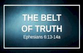 THE BELT OF TRUTH Ephesians 6:13 · 2020-07-26 · Ephesians 6:13-14a "Therefore put on the full armor of God, so that when the day of evil comes, you may be able to stand your ground,