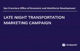 LATE NIGHT TRANSPORTATION MARKETING CAMPAIGNnightlifesf.org/wp-content/uploads/2016/06/Late-Night-Transportatio… · Print Collateral Digital and Social Assets Partner Toolkit (all