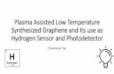 Plasma Assisted Low Temperature Synthesized Graphene and ... · Synthesized Graphene and its use as Hydrogen Sensor and Photodetector Charmine Tay • An allotrope of carbon • Consist