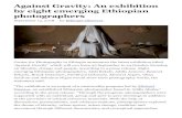 Against Gravity: An exhibition by eight emerging Ethiopian ...€¦ · Zerihun and Solomon Nigus would show their photography works, the ... exhibition is an extension of a presentation