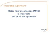 Motor neurone disease (MND) is incurable but so is our optimism · 2017-11-22 · Incurable Optimism Taking a different approach: This time rather than solely focus on the cruel nature