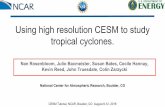 Kevin Reed, John Truesdale, Colin Zarzycki Nan Rosenbloom ... · CESM Tutorial, NCAR, Boulder, CO August 8-12, 2016 Using high resolution CESM to study tropical cyclones. Nan Rosenbloom,