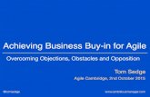 Achieving Business Buy-in for Agile€¦ · Achieving Business Buy-in for Agile Overcoming Objections, Obstacles and Opposition Tom Sedge Agile Cambridge, 2nd October 2015. @tomsedge