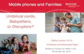 Mobile phones and Families: Umbilical cords, Babysitters ... · Babysitters, or Disruptors? Dafna Lemish, Ph.D. Profe Professor and Associate Dean Building a Culture of health in