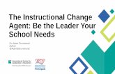 The Instructional Change Agent: Be the Leader Your School ...€¦ · achievement and build collective teacher efficacy? 6. Why An Instructional Change Agent? 7. Top 10 Skills Source: