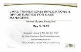 CARE TRANSITIONS: IMPLICATIONS & OPPORTUNITIES FOR …CARE TRANSITIONS: IMPLICATIONS & OPPORTUNITIES FOR CASE MANAGERS Helen Hayes Hospital May 9, 2013 Margaret Leonard, MS, RN-BC,