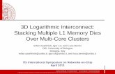 3D Logarithmic Interconnect : Stacking Multiple L1 Memory Dies … · 2015-07-28 · memory dies and create different height stacks with identical dies, ... 3D Stacking with 4 stacked