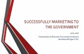 SUCCESSFULLY MARKETING TO THE GOVERNMENT · SUCCESSFULLY MARKETING TO THE GOVERNMENT June, 2016 Presented by the Wisconsin Procurement Institute & Northwest Michigan PTAC. June 22,