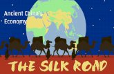Economy and the Silk Road Ancient China€¦ · The Silk Road Economy 7. Silk manufacturing stayed a secret in China for thousands of years. Merchants could only buy silk from certain