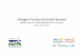 Arlington County Commuter Services Walking and Biking Barriers … · 2019-07-01 · and tools, ACCS has been able to change travel behaviors by making it easy for residents, ...