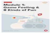 GAME DESIGN Module 1: Game Feeling & 8 Kinds …...MODULE 1: LESSON 2 / 8 KINDS OF FUN EXERCISE AND DISCUSSION Discussion 1. In the same groups as Lesson 1, students take each card