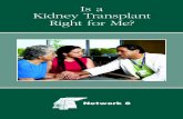 Is a Kidney Transplant Right for Me? · the surgery, a healthy donor organ is transplanted into the patient with kidney disease. Only one kidney is transplanted. A person can live