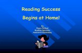 Reading Success Begins at Home! 1... · Reading Success Begins at Home! By: Nancy Willard Reading Specialist Annistown Elementary . You, as a parent, are your child’s first teacher.