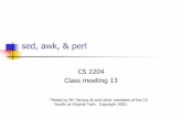 sed, awk, & perl - Virginia Techcourses.cs.vt.edu/~cs2204/spring2005/lectures/sedawkperl.pdf · sed: Line Addressing using line numbers (like 1,3p) sed ‘3,4p’ foo.txt “For each