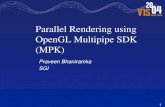 Parallel Rendering using OpenGL Multipipe SDK (MPK)graphics.stanford.edu/~mhouston/VisWorkshop04/MPK.pdf · 2004-10-13 · Parallel Rendering using OpenGL Multipipe SDK (MPK) Praveen