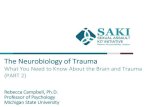 The Neurobiology of Trauma Part 2 - SAKITTA · 2019-11-19 · The Neurobiology of Trauma What You Need to Know About the Brain and Trauma (PART 2) Rebecca Campbell, Ph.D. Professor